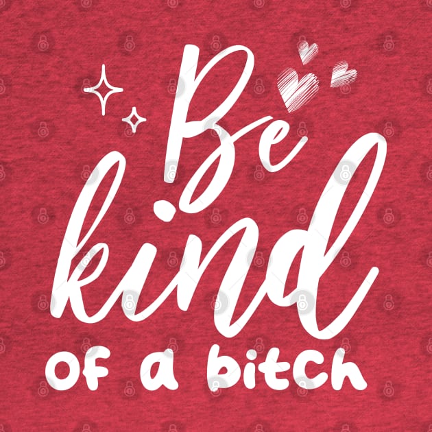 Be Kind Of A Bitch Funny Quote Gift by chidadesign